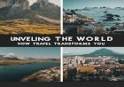 The Transformative Power of Travel: Expanding Your Worldview, One Adventure at a Time