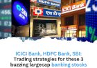 ICICI Bank, HDFC Bank, SBI: Trading strategies for these 3 buzzing largecap banking stocks