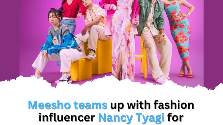 Meesho teams up with fashion influencer Nancy Tyagi for #MeeshoTrendz