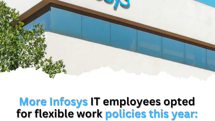 More Infosys IT employees opted for flexible work policies this year: Report