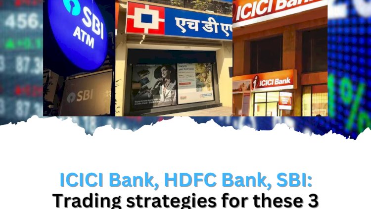 ICICI Bank, HDFC Bank, SBI: Trading strategies for these 3 buzzing largecap banking stocks