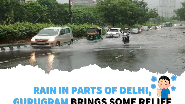 Rain In Parts Of Delhi, Gurugram Brings Some Relief From┬áRecord┬áHeat